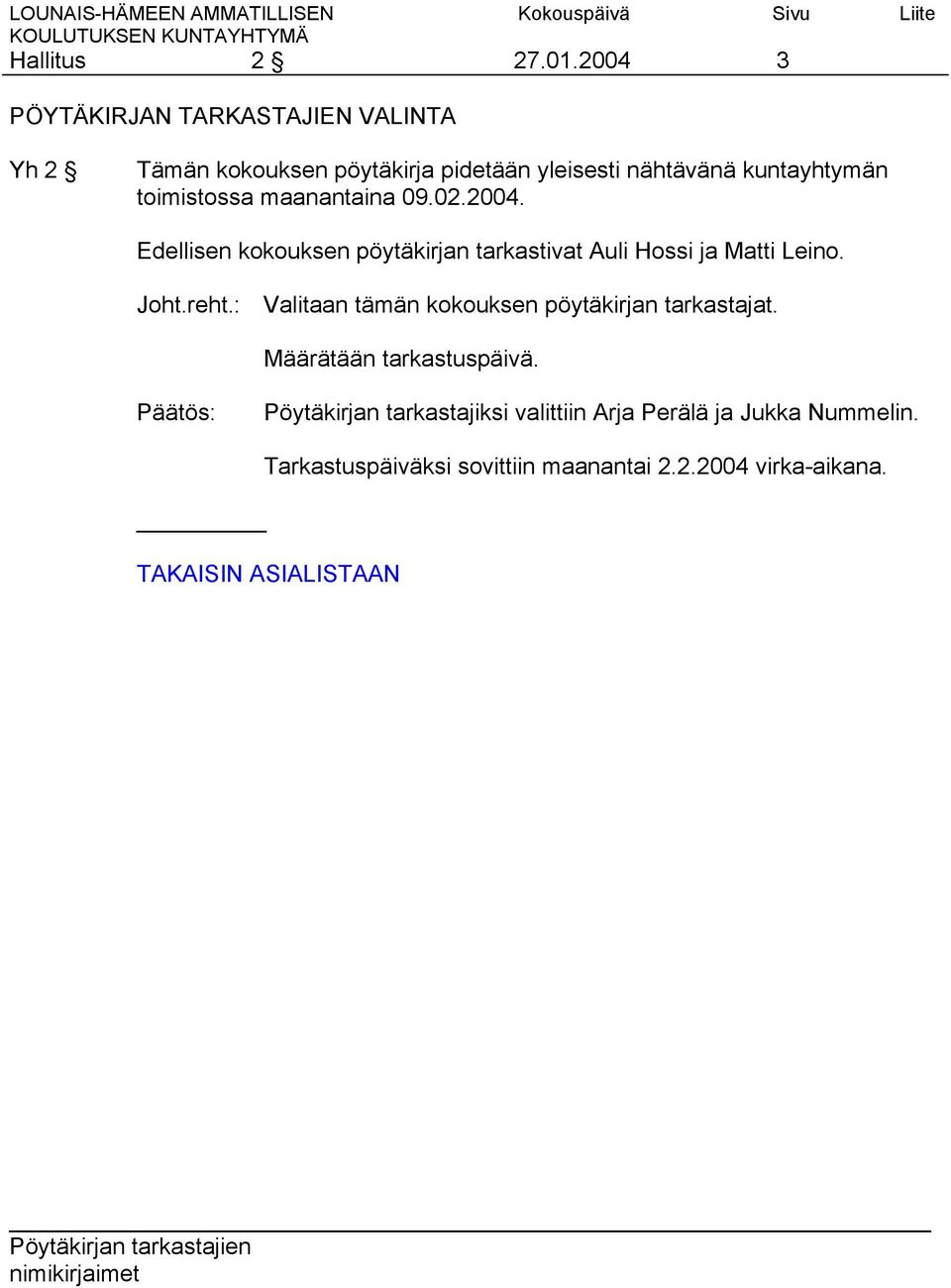 toimistossa maanantaina 09.02.2004. Edellisen kokouksen pöytäkirjan tarkastivat Auli Hossi ja Matti Leino. Joht.