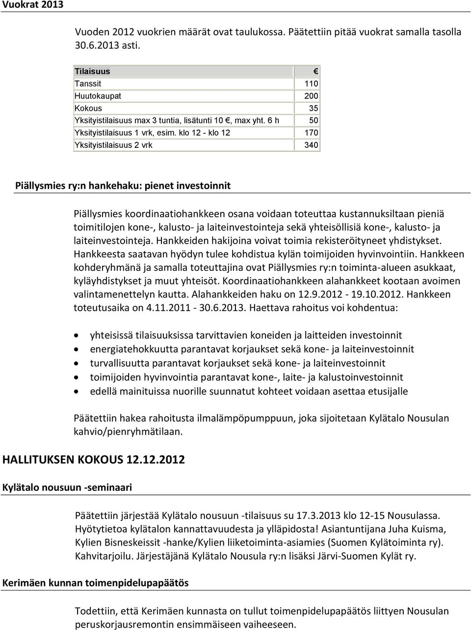 klo 12 - klo 12 170 Yksityistilaisuus 2 vrk 340 Piällysmies ry:n hankehaku: pienet investoinnit Piällysmies koordinaatiohankkeen osana voidaan toteuttaa kustannuksiltaan pieniä toimitilojen kone-,