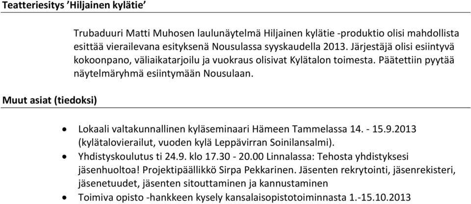 Lokaali valtakunnallinen kyläseminaari Hämeen Tammelassa 14. - 15.9.2013 (kylätalovierailut, vuoden kylä Leppävirran Soinilansalmi). Yhdistyskoulutus ti 24.9. klo 17.30-20.