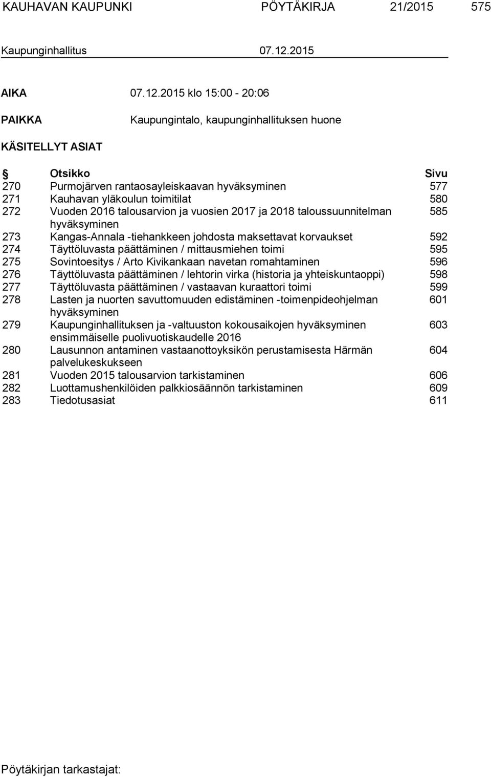 2015 klo 15:00-20:06 PAIKKA Kaupungintalo, kaupunginhallituksen huone KÄSITELLYT ASIAT Otsikko Sivu 270 Purmojärven rantaosayleiskaavan hyväksyminen 577 271 Kauhavan yläkoulun toimitilat 580 272