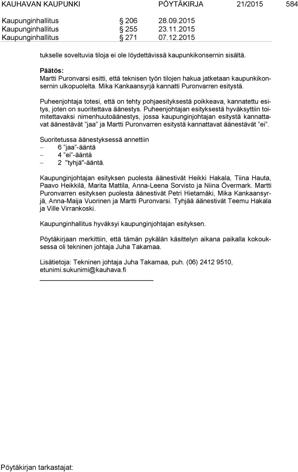 Mika Kankaansyrjä kannatti Puronvarren esitystä. Puheenjohtaja totesi, että on tehty pohjaesityksestä poikkeava, kannatettu esitys, joten on suoritettava äänestys.