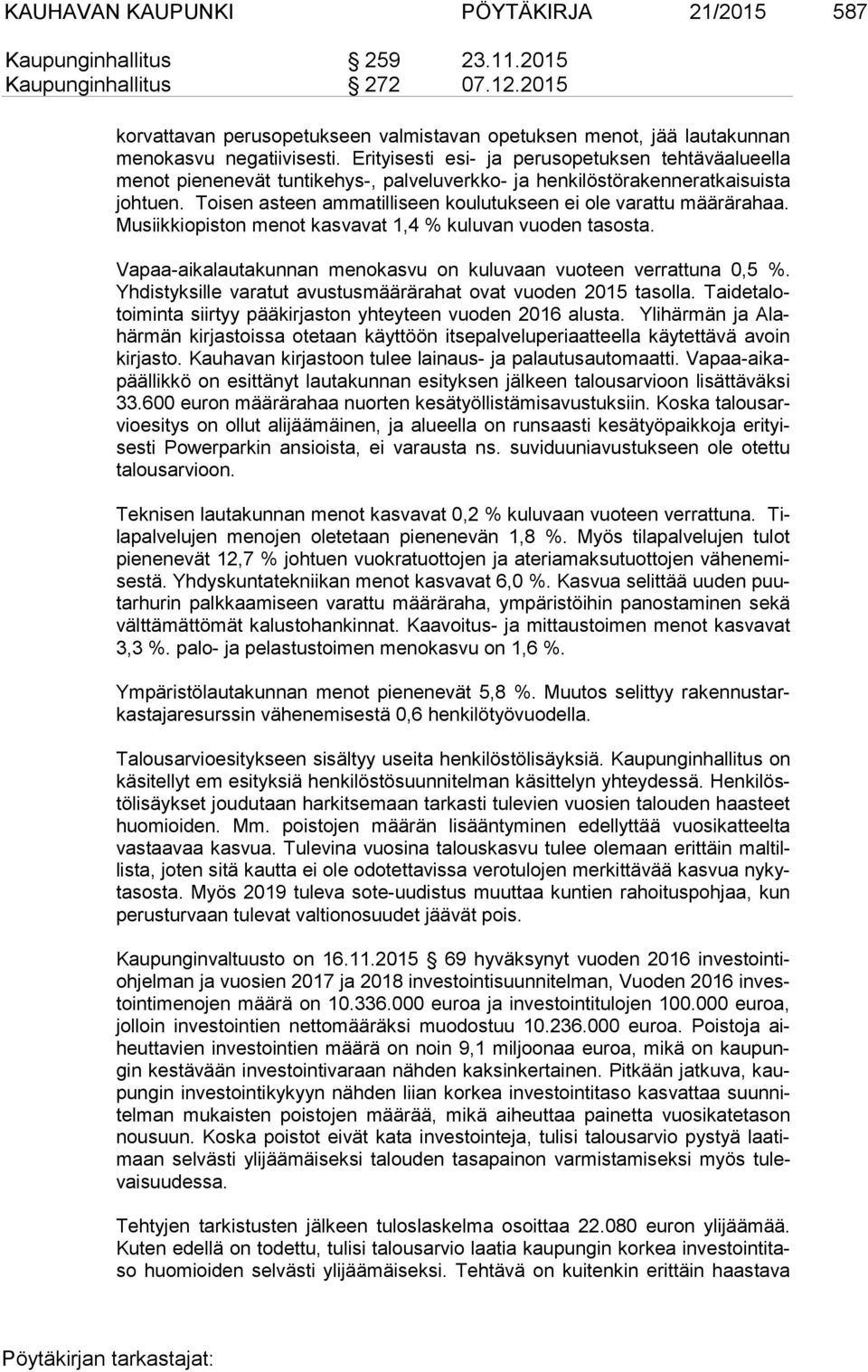 Erityisesti esi- ja perusopetuksen tehtäväalueella me not pienenevät tuntikehys-, palveluverkko- ja henkilöstörakenneratkaisuista joh tuen.