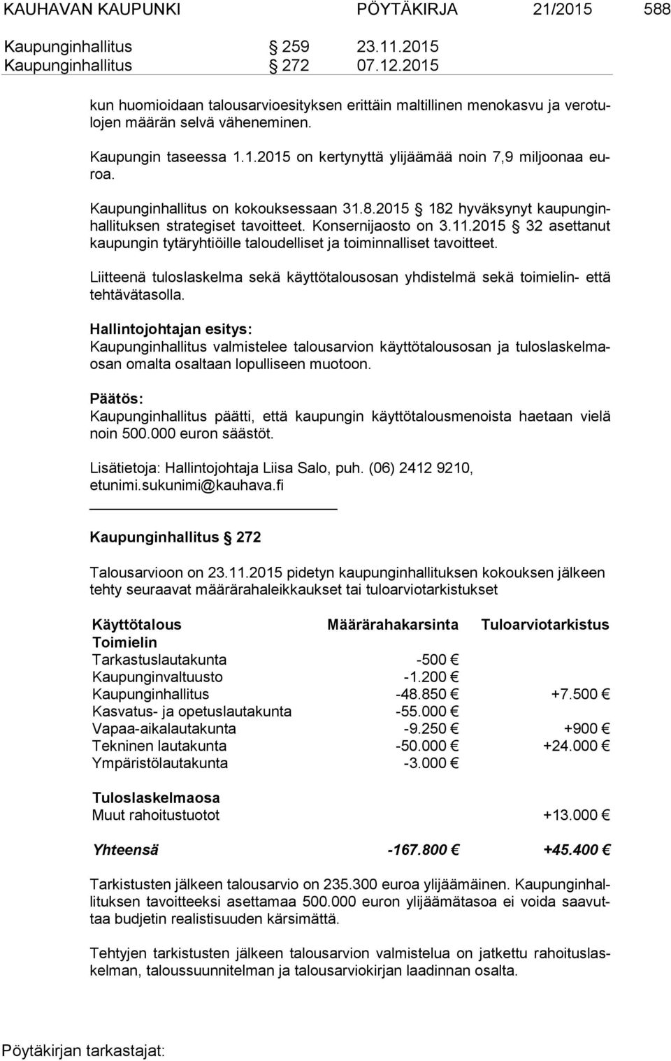 Kaupunginhallitus on kokouksessaan 31.8.2015 182 hyväksynyt kau pun ginhal li tuk sen strategiset tavoitteet. Konsernijaosto on 3.11.