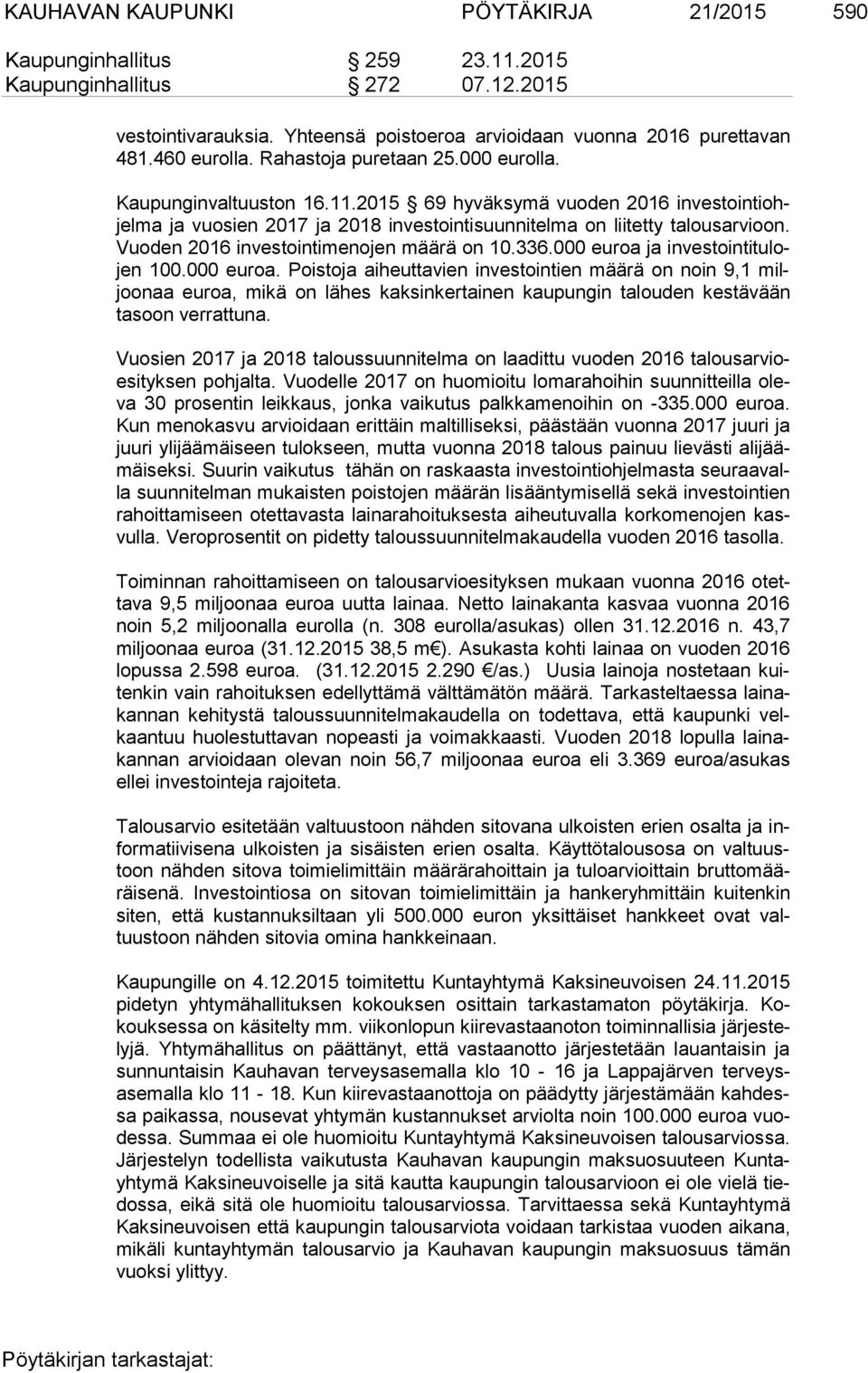 2015 69 hyväksymä vuoden 2016 in ves toin ti ohjel ma ja vuosien 2017 ja 2018 investointisuunnitelma on liitetty talousarvioon. Vuo den 2016 investointimenojen määrä on 10.336.