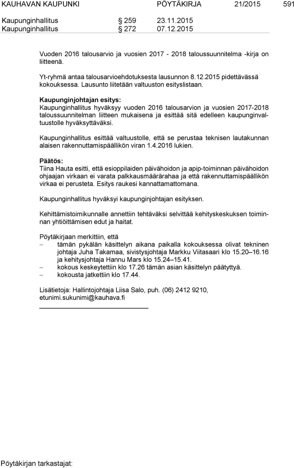 Kaupunginjohtajan esitys: Kaupunginhallitus hyväksyy vuoden 2016 talousarvion ja vuosien 2017-2018 ta lous suun ni tel man liitteen mukaisena ja esittää sitä edelleen kau pun gin valtuus tol le