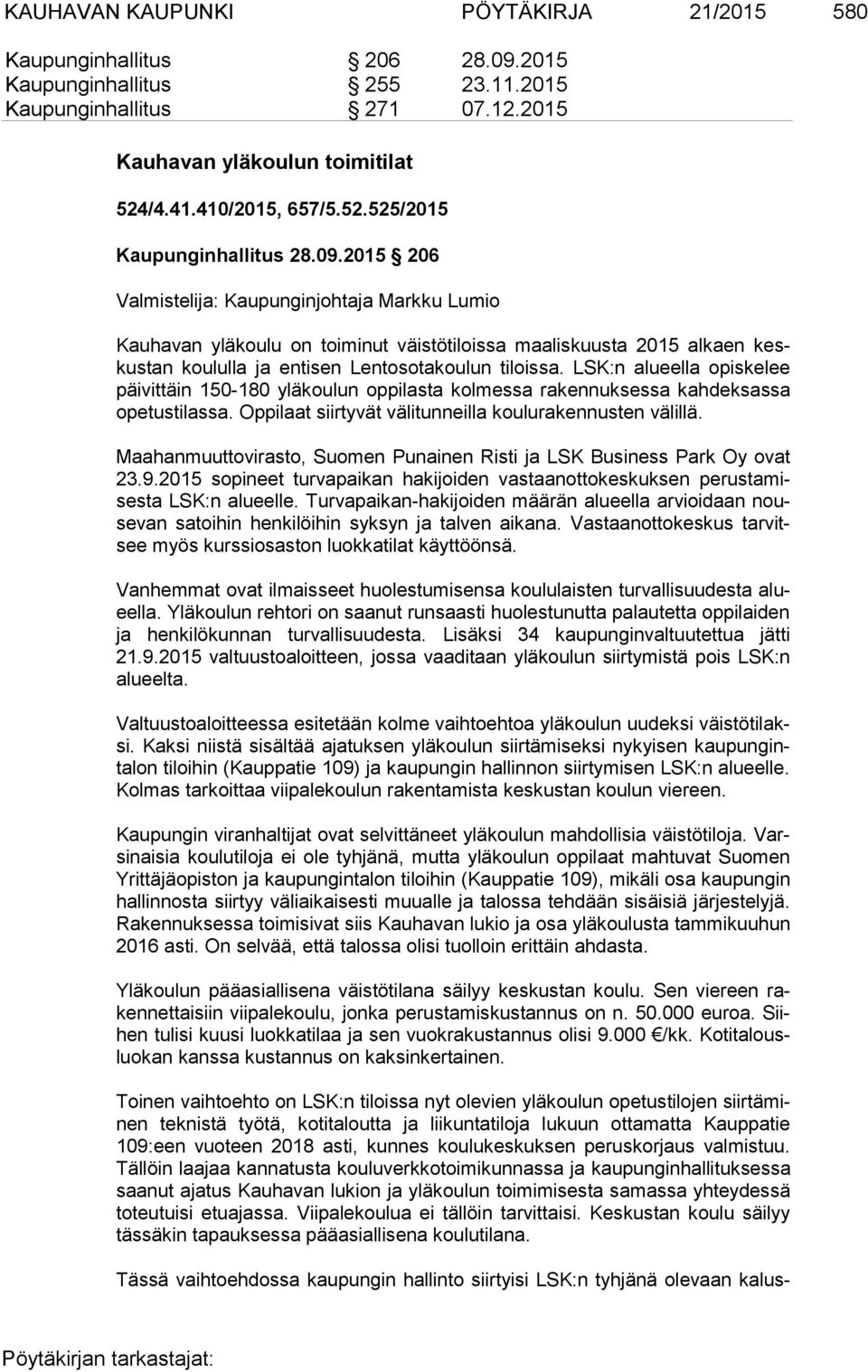 2015 206 Valmistelija: Kaupunginjohtaja Markku Lumio Kauhavan yläkoulu on toiminut väistötiloissa maaliskuusta 2015 alkaen keskus tan koululla ja entisen Lentosotakoulun tiloissa.