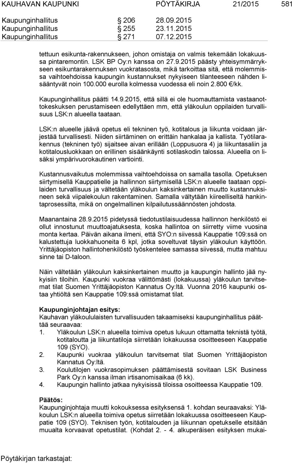 2015 päästy yh teis ym mär rykseen esikuntarakennuksen vuokratasosta, mikä tarkoittaa sitä, että mo lem missa vaihtoehdoissa kaupungin kustannukset nykyiseen tilanteeseen nähden lisään ty vät noin