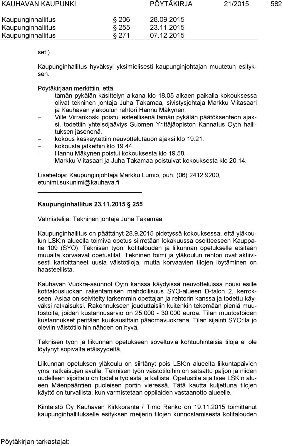 05 alkaen paikalla kokouksessa oli vat tekninen johtaja Juha Takamaa, sivistysjohtaja Markku Viitasaari ja Kauhavan yläkoulun rehtori Hannu Mäkynen.