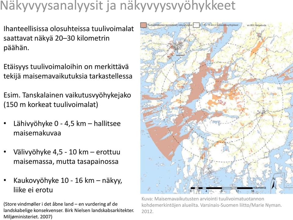 Tanskalainen vaikutusvyöhykejako (150 m korkeat tuulivoimalat) Lähivyöhyke 0-4,5 km hallitsee maisemakuvaa Välivyöhyke 4,5-10 km erottuu maisemassa, mutta tasapainossa