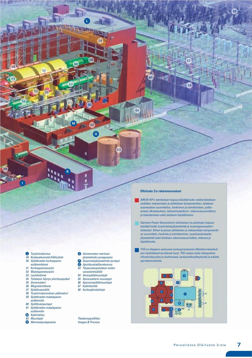 Siemens Power Generationin toimituksen ja palvelujen laajuus käsittää kaikki turpiinilaitosjärjestelmät ja turpiinigeneraattori- laitteistot.