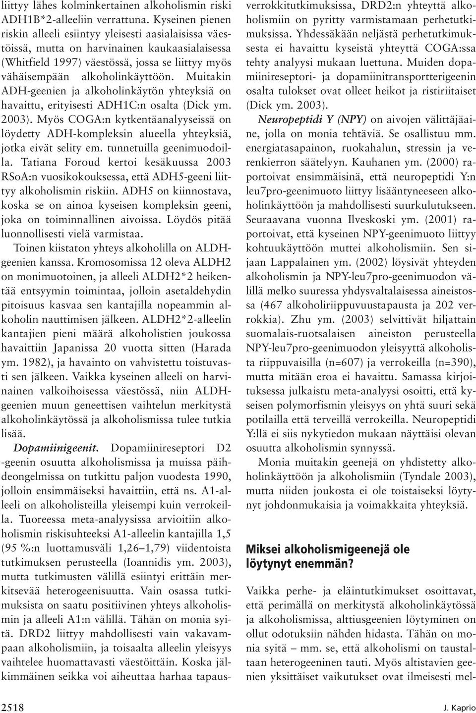 Muitakin ADH-geenien ja alkoholinkäytön yhteyksiä on havaittu, erityisesti ADH1C:n osalta (Dick ym. 2003).