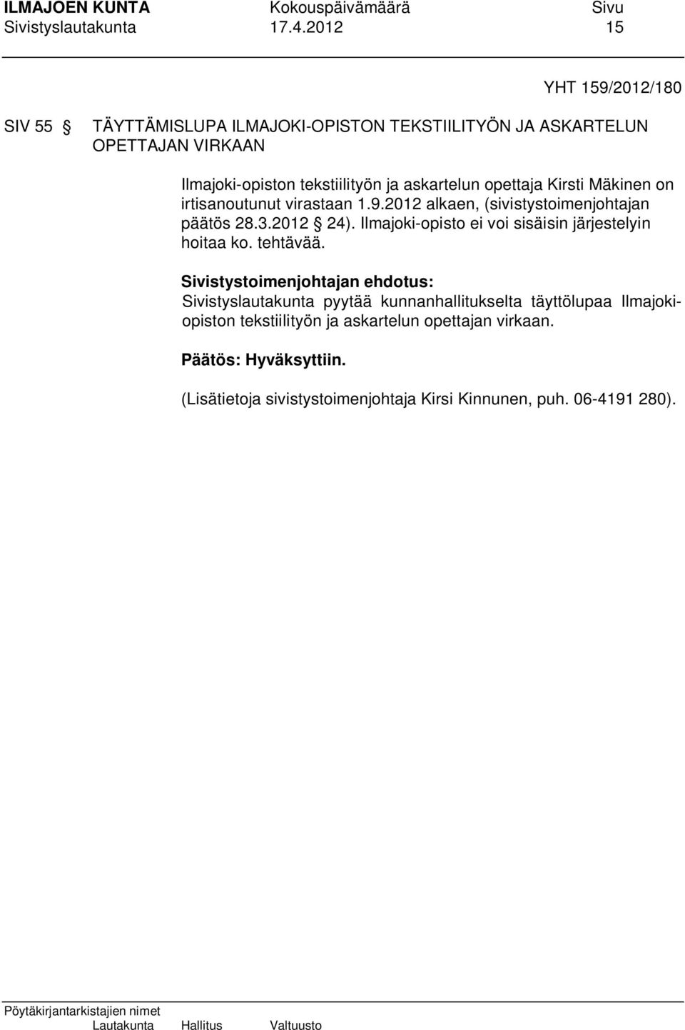 tekstiilityön ja askartelun opettaja Kirsti Mäkinen on irtisanoutunut virastaan 1.9.2012 alkaen, (sivistystoimenjohtajan päätös 28.3.