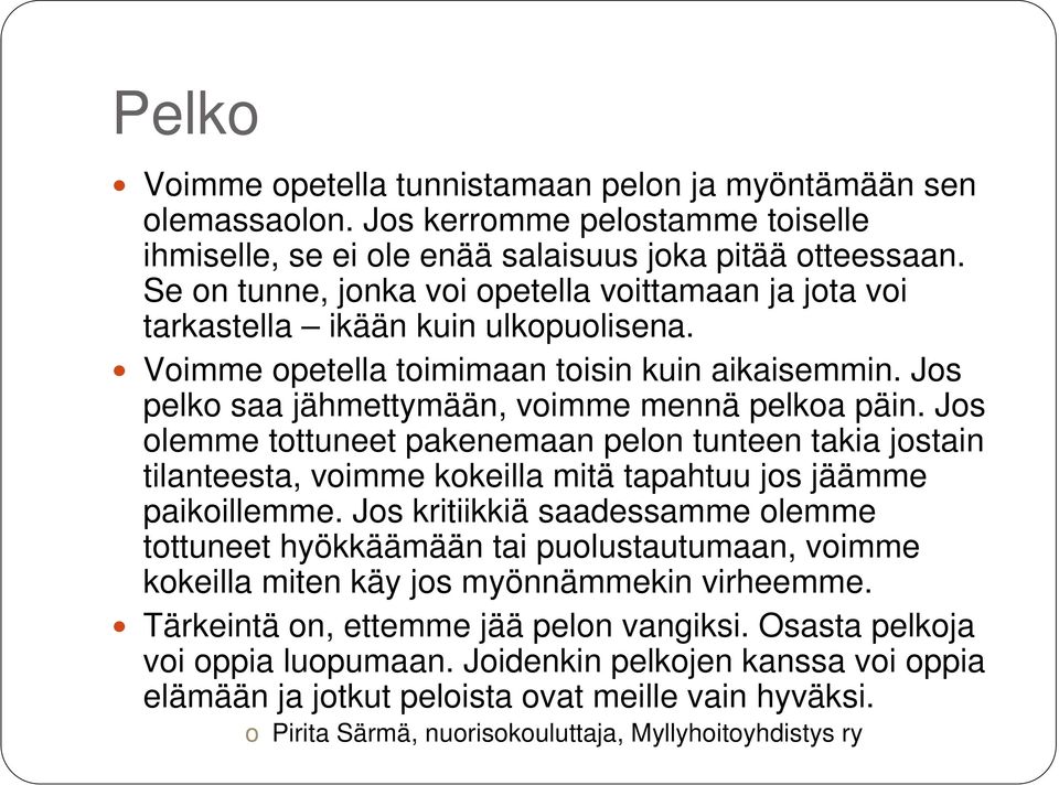 Jos olemme tottuneet pakenemaan pelon tunteen takia jostain tilanteesta, voimme kokeilla mitä tapahtuu jos jäämme paikoillemme.