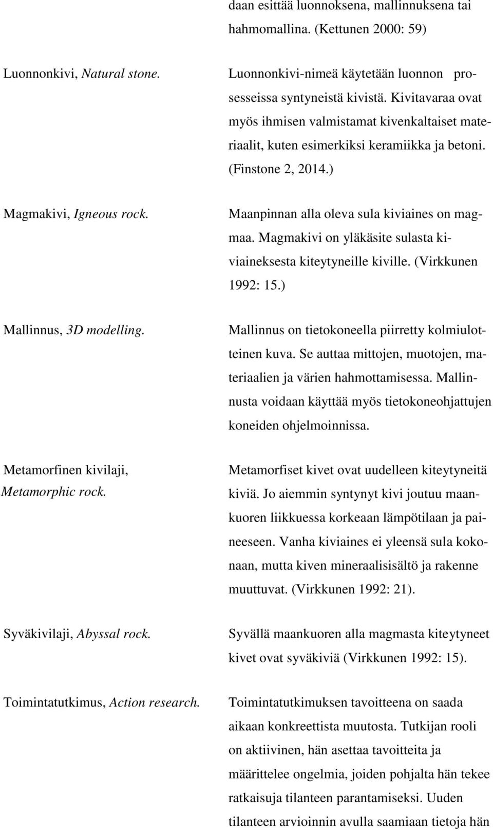 Maanpinnan alla oleva sula kiviaines on magmaa. Magmakivi on yläkäsite sulasta kiviaineksesta kiteytyneille kiville. (Virkkunen 1992: 15.) Mallinnus, 3D modelling.