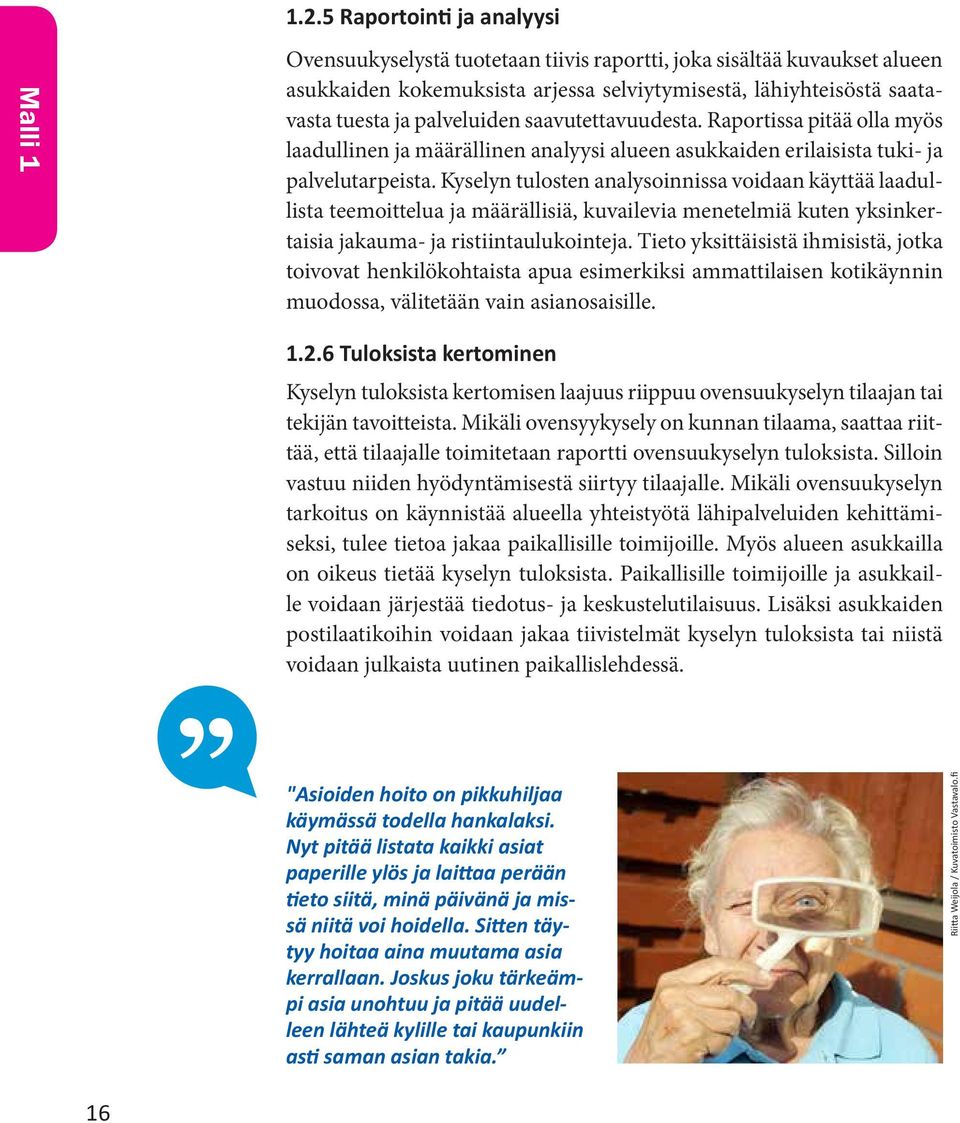 saavutettavuudesta. Raportissa pitää olla myös laadullinen ja määrällinen analyysi alueen asukkaiden erilaisista tuki- ja palvelutarpeista.