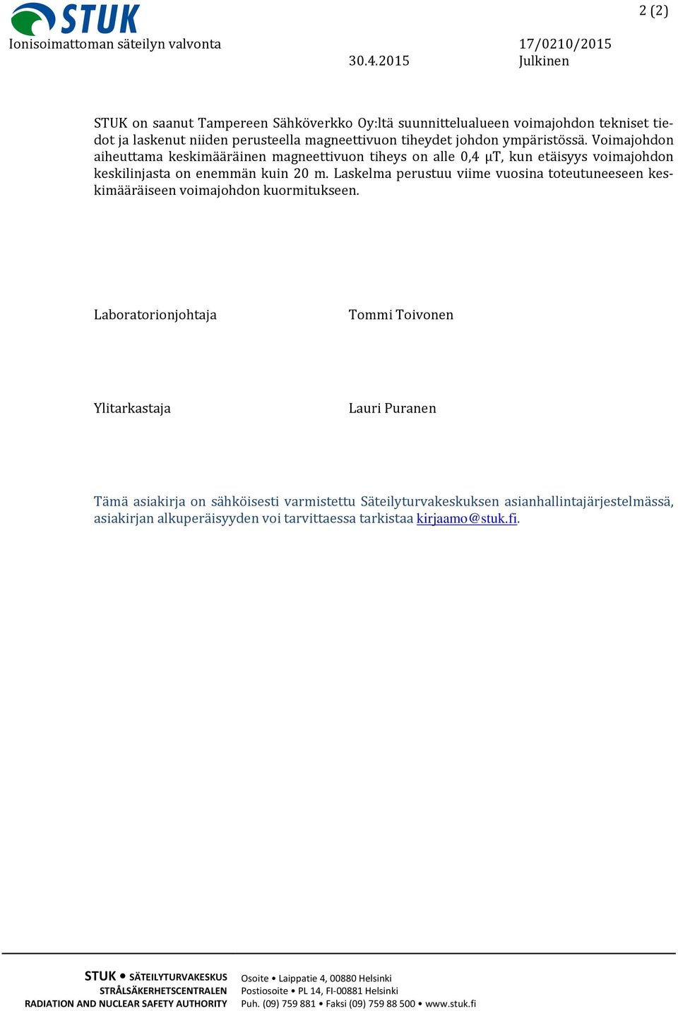 Voimajohdon aiheuttama keskimääräinen magneettivuon tiheys on alle 0,4 µt, kun etäisyys voimajohdon keskilinjasta on enemmän kuin 20 m.
