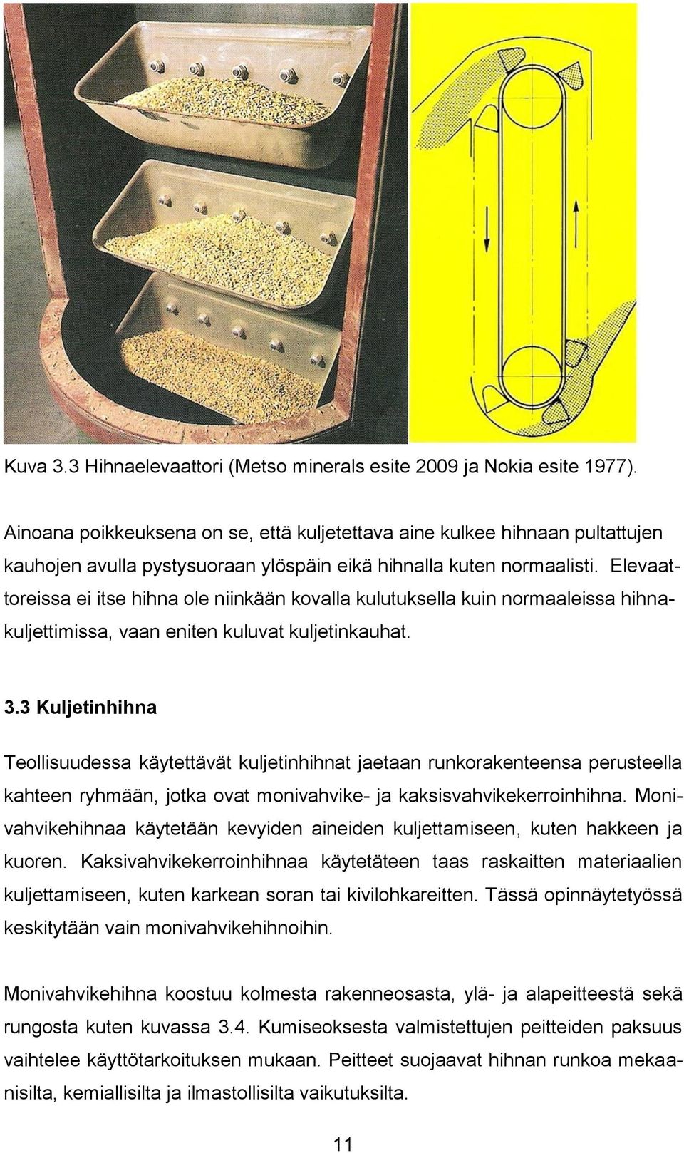 Elevaattoreissa ei itse hihna ole niinkään kovalla kulutuksella kuin normaaleissa hihnakuljettimissa, vaan eniten kuluvat kuljetinkauhat. 3.