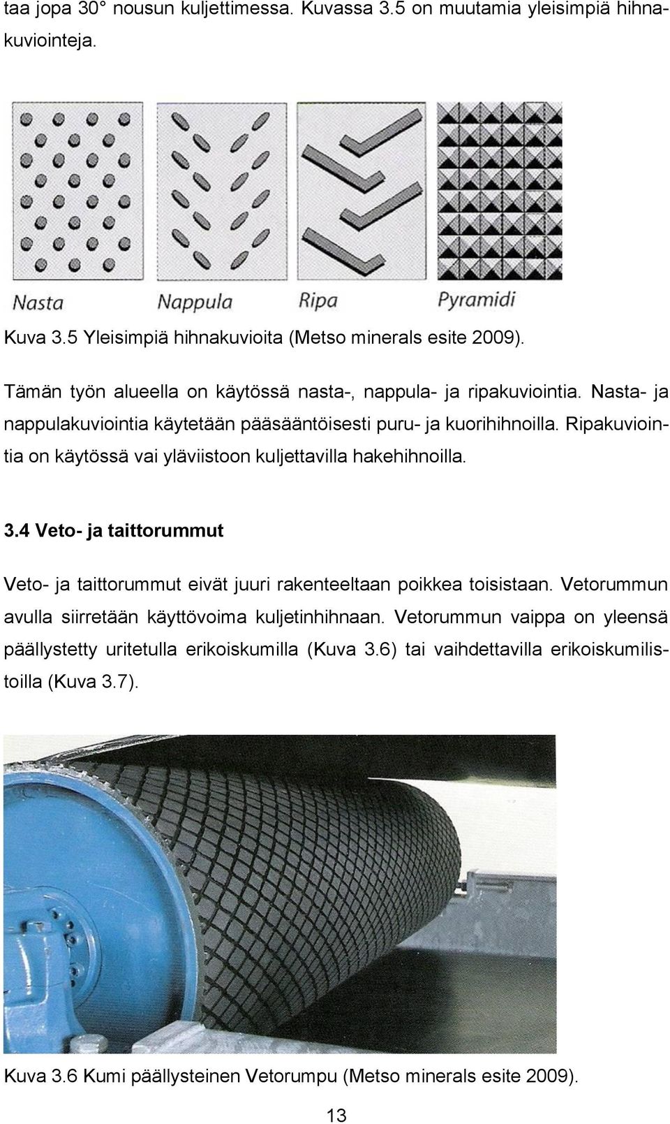 Ripakuviointia on käytössä vai yläviistoon kuljettavilla hakehihnoilla. 3.4 Veto- ja taittorummut Veto- ja taittorummut eivät juuri rakenteeltaan poikkea toisistaan.
