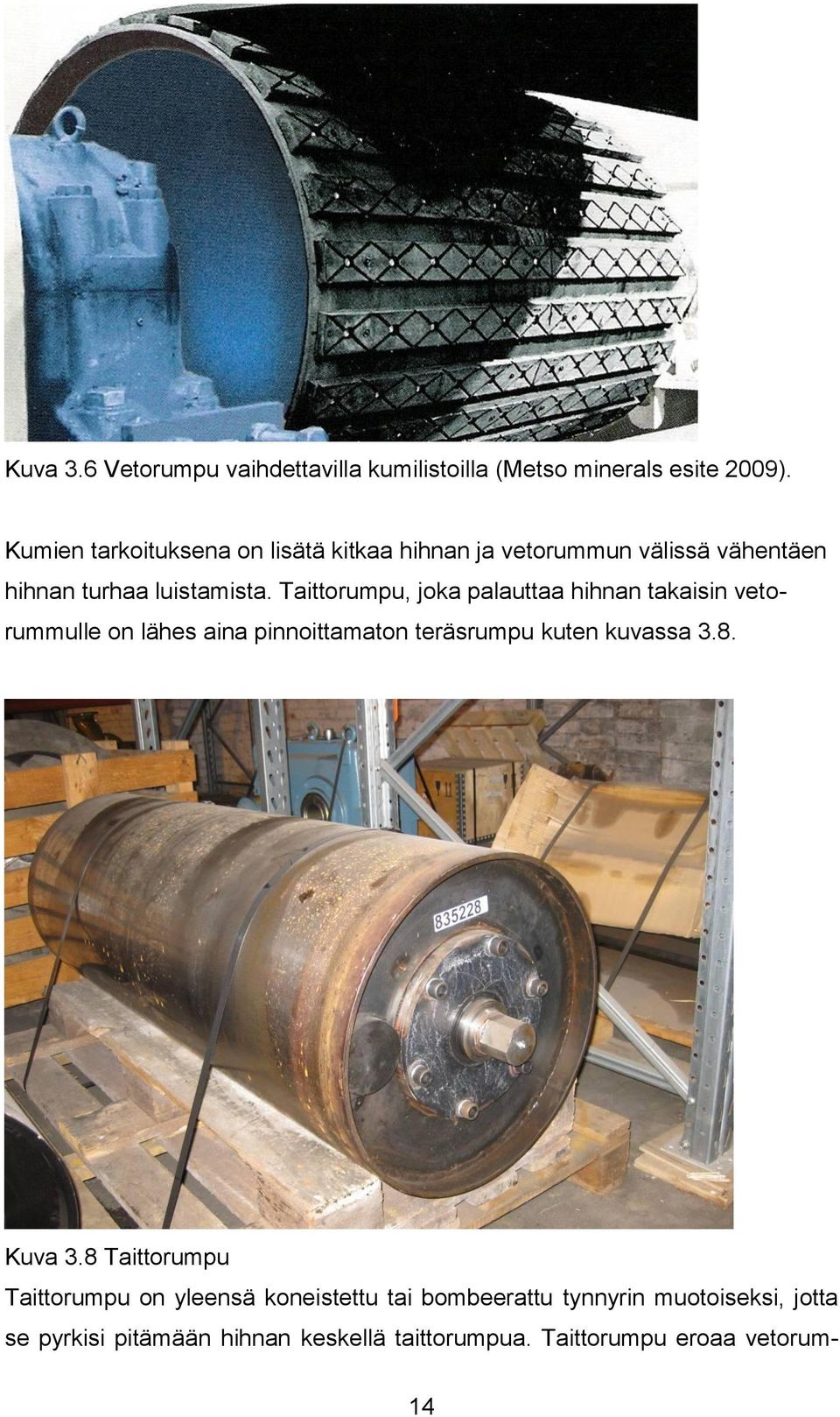 Taittorumpu, joka palauttaa hihnan takaisin vetorummulle on lähes aina pinnoittamaton teräsrumpu kuten kuvassa 3.8.