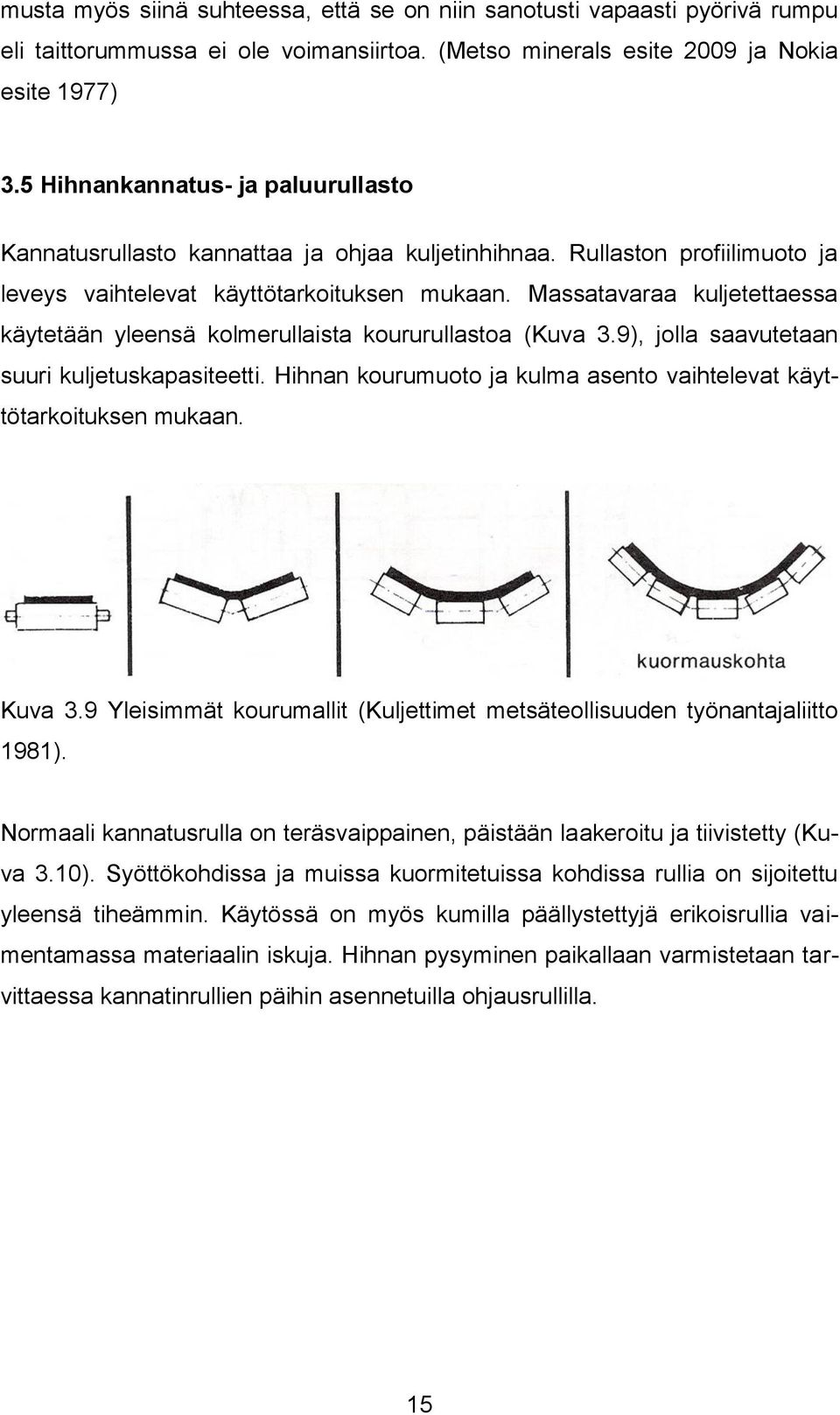 Massatavaraa kuljetettaessa käytetään yleensä kolmerullaista koururullastoa (Kuva 3.9), jolla saavutetaan suuri kuljetuskapasiteetti.