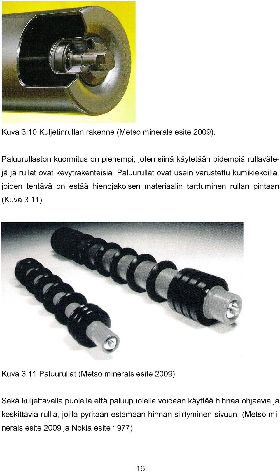 Paluurullat ovat usein varustettu kumikiekoilla, joiden tehtävä on estää hienojakoisen materiaalin tarttuminen rullan pintaan (Kuva 3.11).