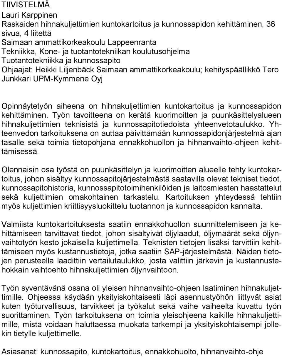hihnakuljettimien kuntokartoitus ja kunnossapidon kehittäminen. Työn tavoitteena on kerätä kuorimoitten ja puunkäsittelyalueen hihnakuljettimien teknisistä ja kunnossapitotiedoista yhteenvetotaulukko.