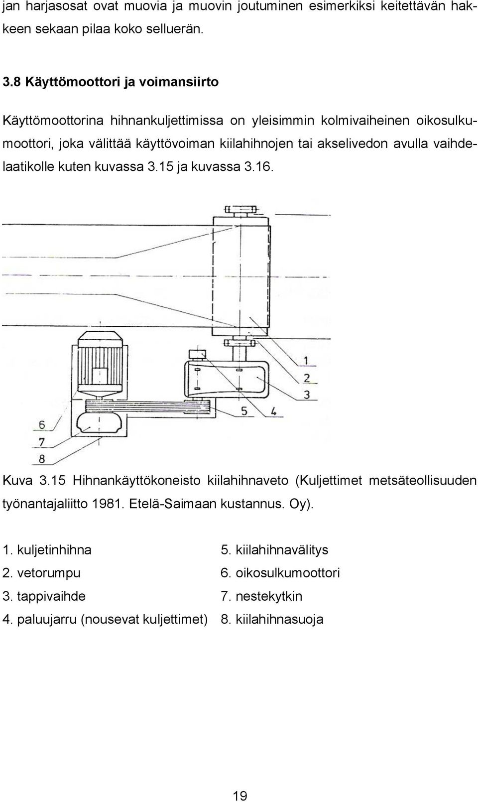 tai akselivedon avulla vaihdelaatikolle kuten kuvassa 3.15 ja kuvassa 3.16. Kuva 3.