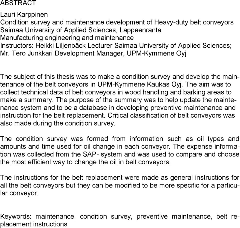 Tero Junkkari Development Manager, UPM-Kymmene Oyj The subject of this thesis was to make a condition survey and develop the maintenance of the belt conveyors in UPM-Kymmene Kaukas Oyj.