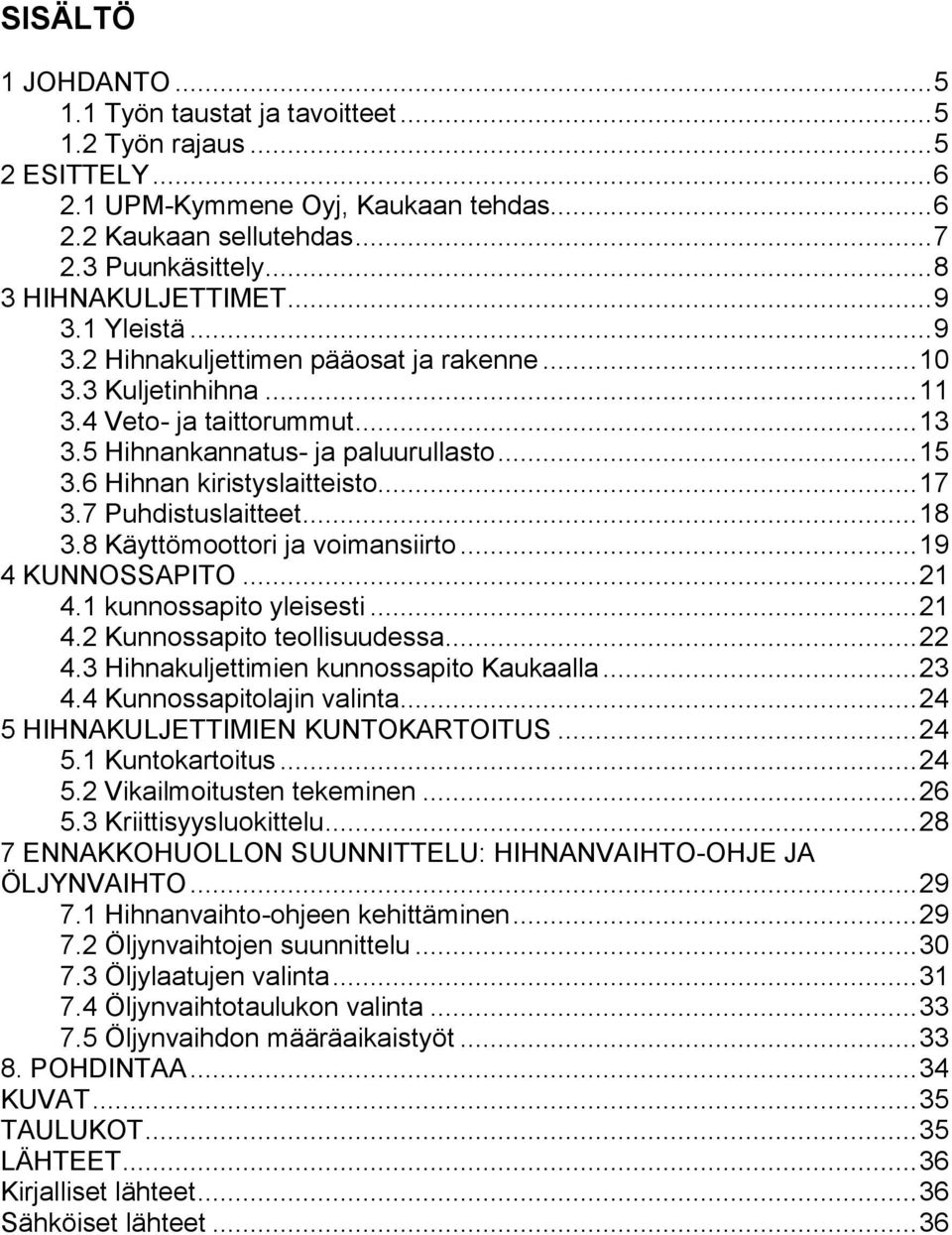 6 Hihnan kiristyslaitteisto... 17 3.7 Puhdistuslaitteet... 18 3.8 Käyttömoottori ja voimansiirto... 19 4 KUNNOSSAPITO... 21 4.1 kunnossapito yleisesti... 21 4.2 Kunnossapito teollisuudessa... 22 4.