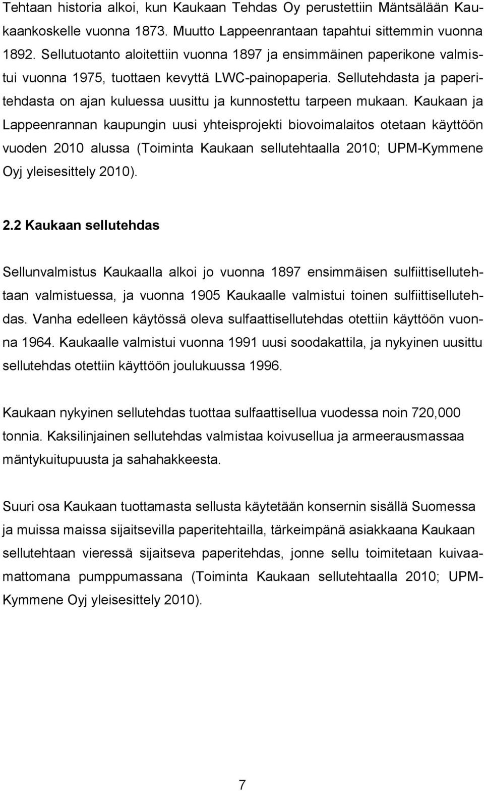 Sellutehdasta ja paperitehdasta on ajan kuluessa uusittu ja kunnostettu tarpeen mukaan.