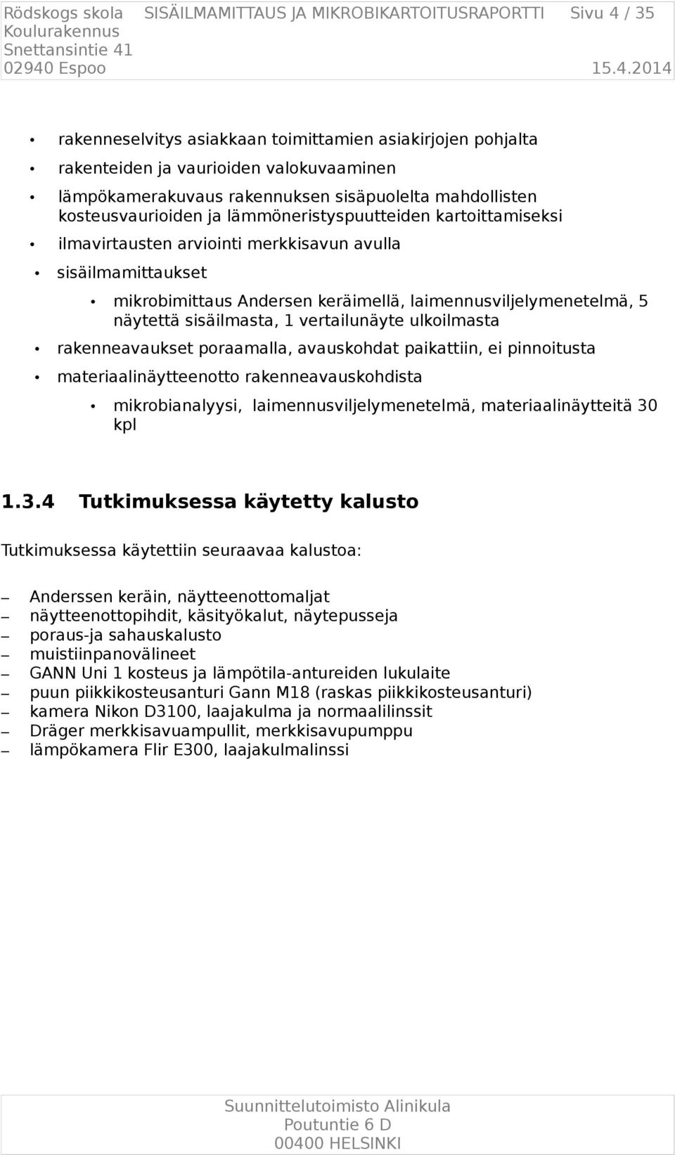 vertailunäyte ulkoilmasta rakenneavaukset poraamalla, avauskohdat paikattiin, ei pinnoitusta materiaalinäytteenotto rakenneavauskohdista 1.3.