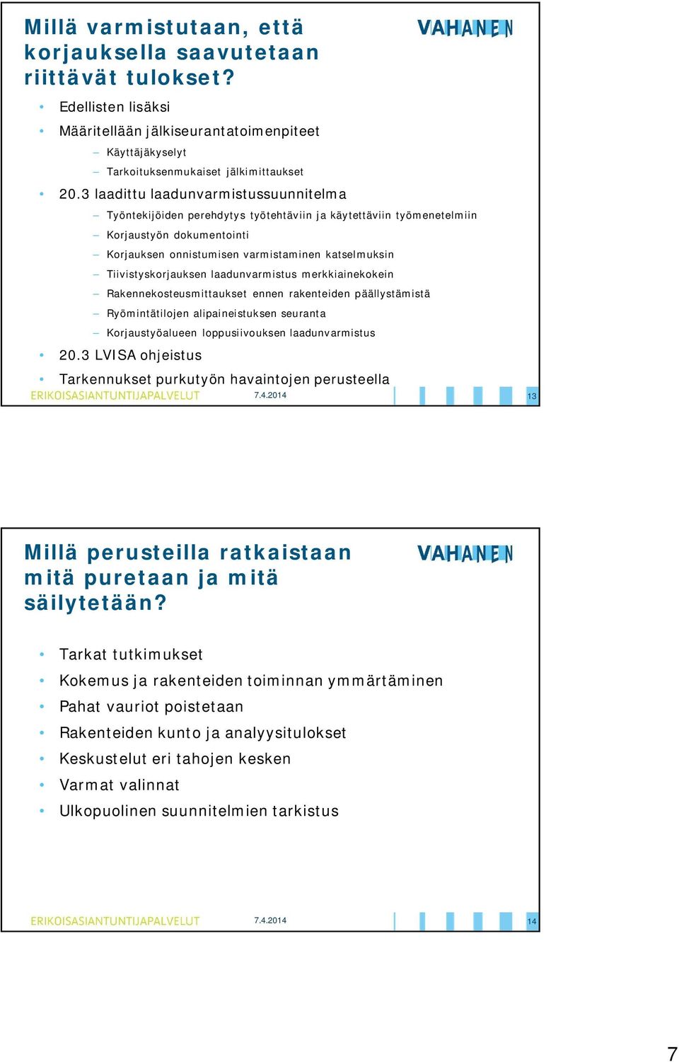 Tiivistyskorjauksen laadunvarmistus merkkiainekokein Rakennekosteusmittaukset ennen rakenteiden päällystämistä Ryömintätilojen alipaineistuksen seuranta Korjaustyöalueen loppusiivouksen