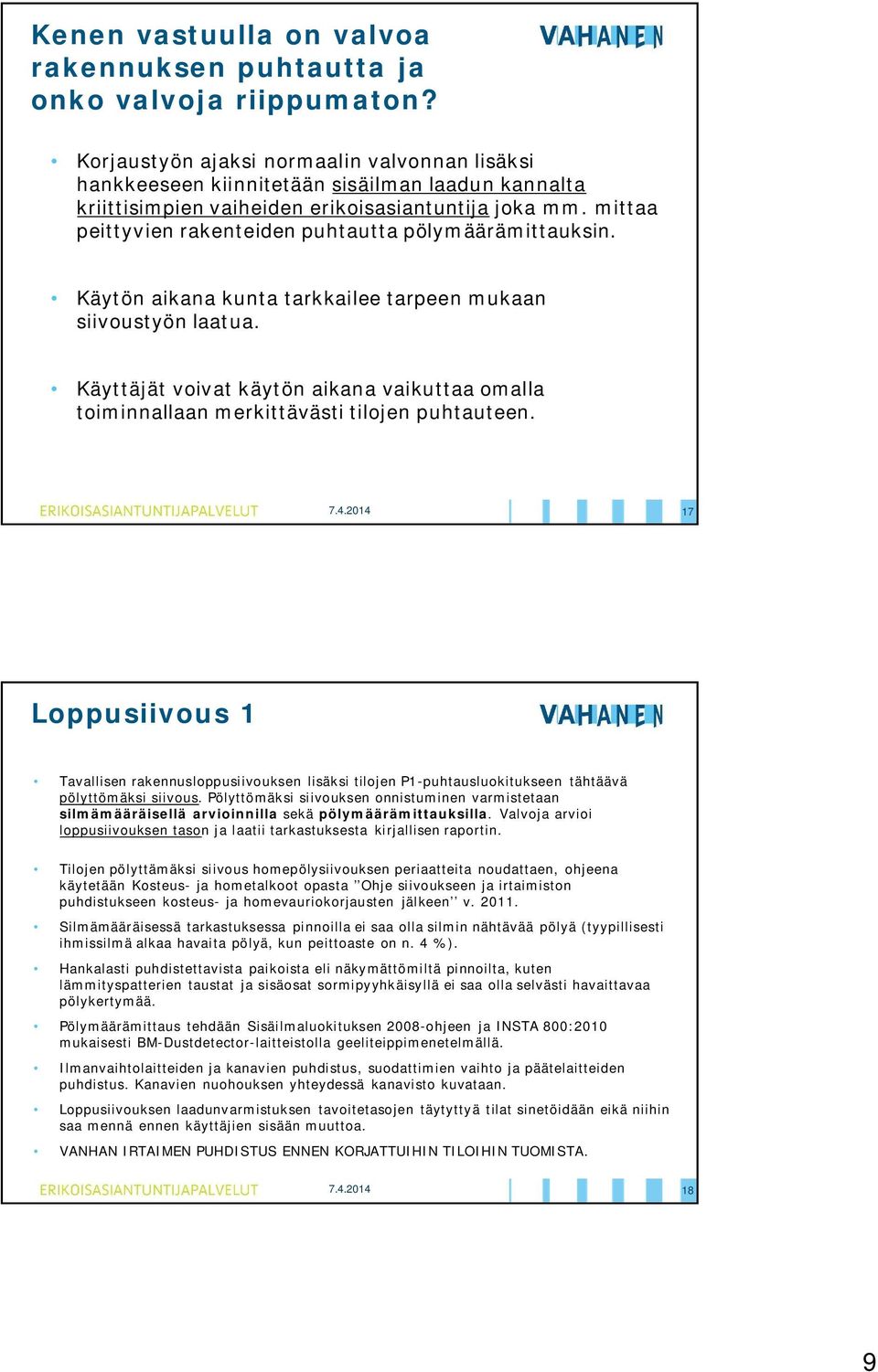 mittaa peittyvien rakenteiden puhtautta pölymäärämittauksin. Käytön aikana kunta tarkkailee tarpeen mukaan siivoustyön laatua.