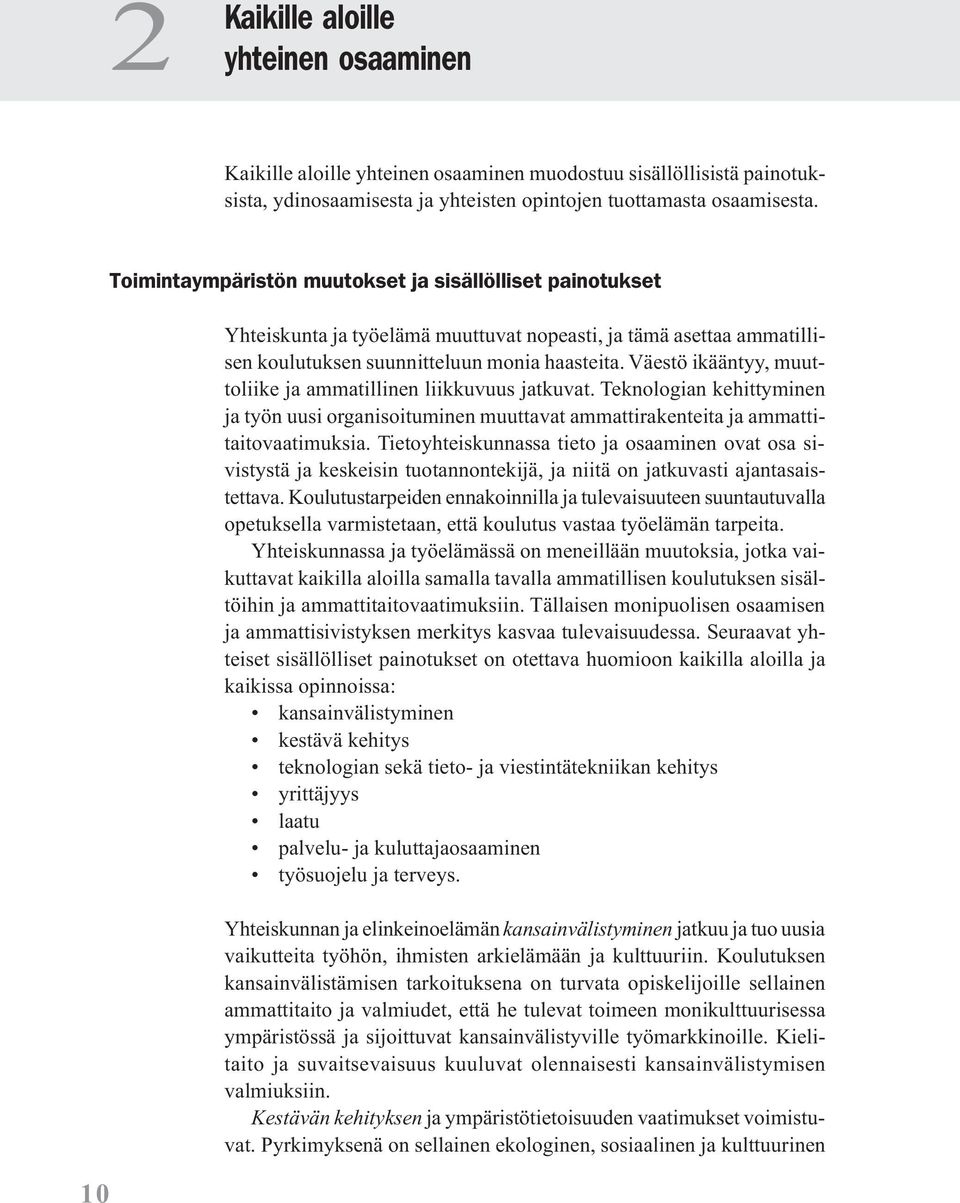 Väestö ikääntyy, muuttoliike ja ammatillinen liikkuvuus jatkuvat. Teknologian kehittyminen ja työn uusi organisoituminen muuttavat ammattirakenteita ja ammattitaitovaatimuksia.