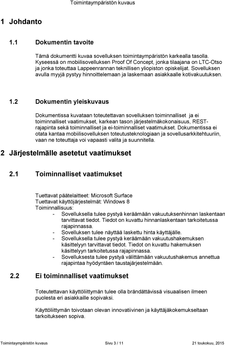 Sovelluksen avulla myyjä pystyy hinnoittelemaan ja laskemaan asiakkaalle kotivakuutuksen. 1.