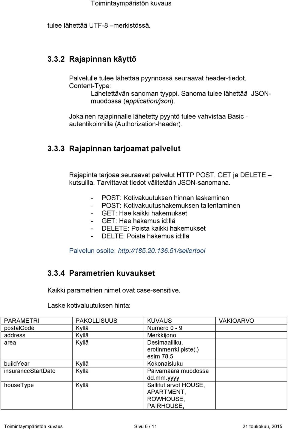 3.3 Rajapinnan tarjoamat palvelut Rajapinta tarjoaa seuraavat palvelut HTTP POST, GET ja DELETE kutsuilla. Tarvittavat tiedot välitetään JSON-sanomana.