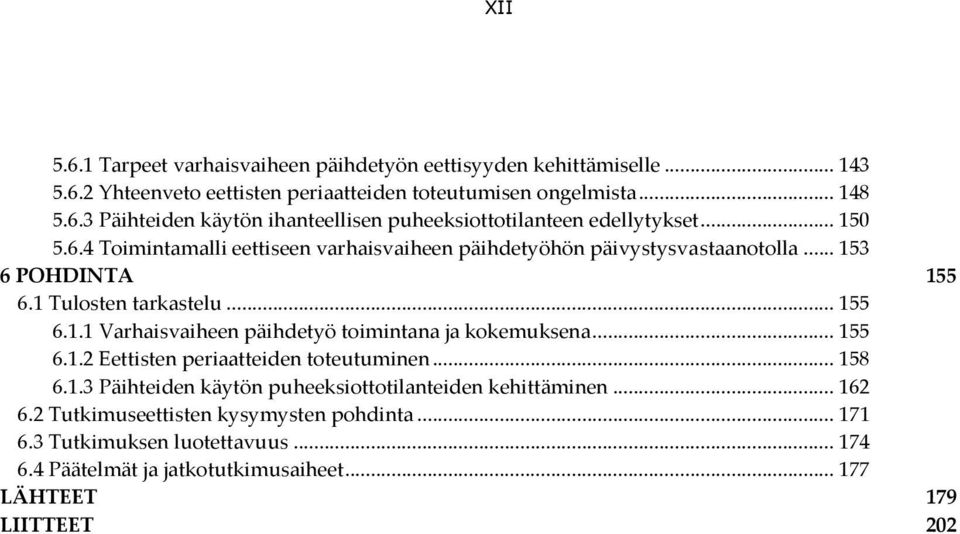.. 155 6.1.2 Eettisten periaatteiden toteutuminen... 158 6.1.3 Päihteiden käytön puheeksiottotilanteiden kehittäminen... 162 6.2 Tutkimuseettisten kysymysten pohdinta... 171 6.