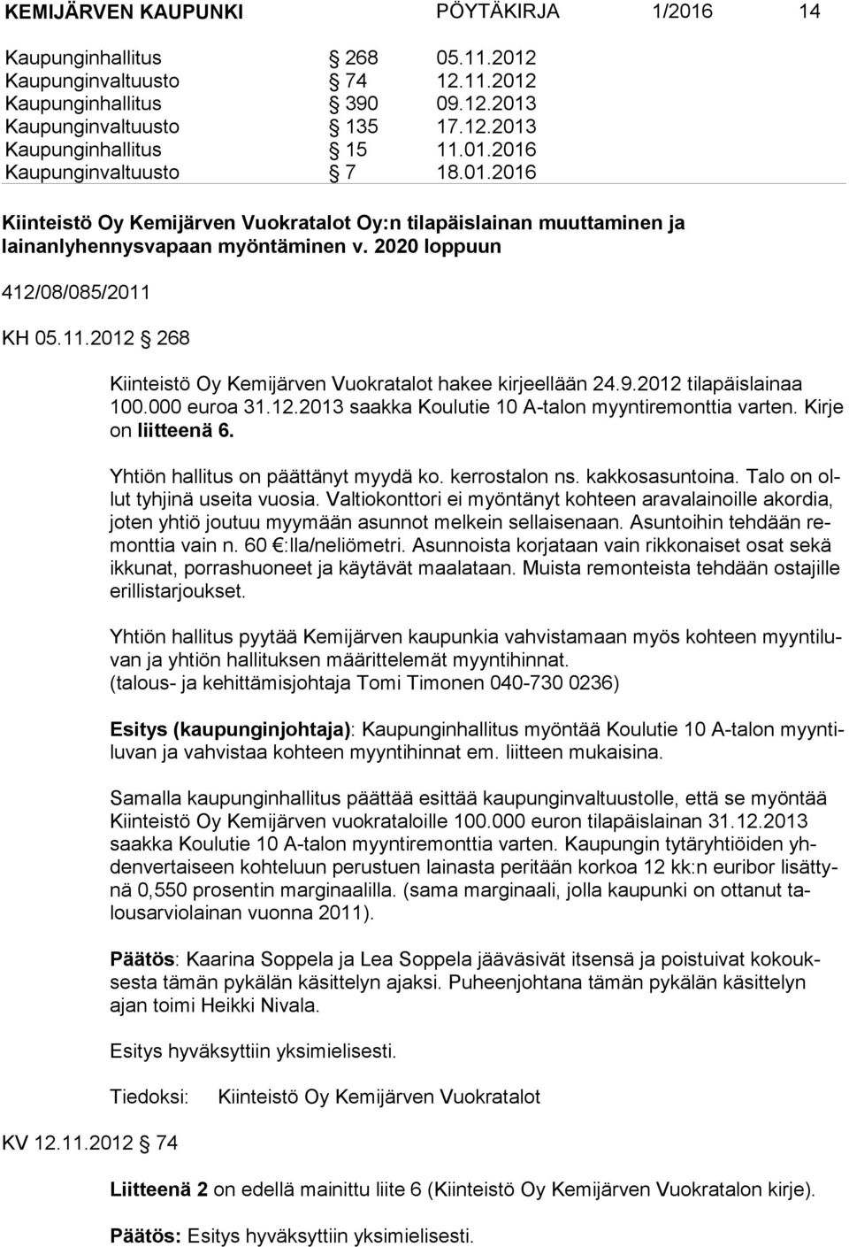 KH 05.11.2012 268 Kiinteistö Oy Kemijärven Vuokratalot hakee kirjeellään 24.9.2012 tilapäislainaa 100.000 euroa 31.12.2013 saakka Koulutie 10 A-talon myyntiremonttia varten. Kirje on liit tee nä 6.