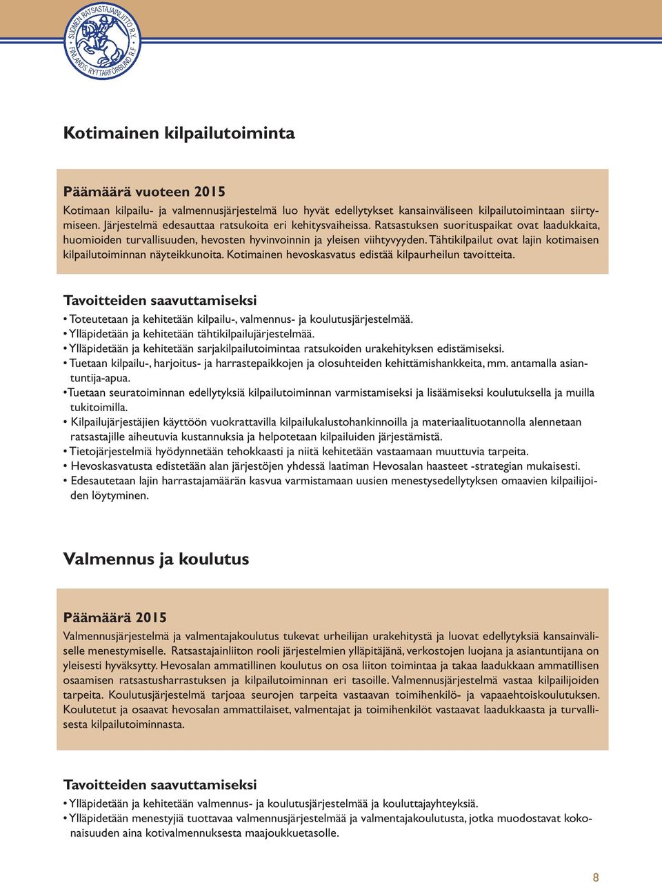 Tähtikilpailut ovat lajin kotimaisen kilpailutoiminnan näyteikkunoita. Kotimainen hevoskasvatus edistää kilpaurheilun tavoitteita.