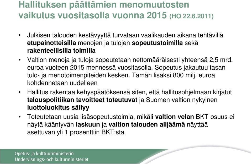 nettomääräisesti yhteensä 2,5 mrd. euroa vuoteen 2015 mennessä vuositasolla. Sopeutus jakautuu tasan tulo- ja menotoimenpiteiden kesken. Tämän lisäksi 800 milj.