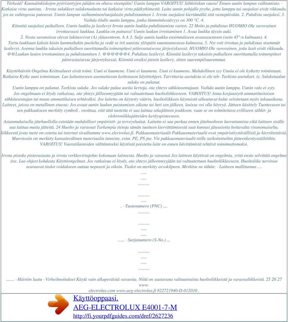 Uunin lampun vaihtaminen/suojalasin puhdistaminen 1. Irrota suojalasi kiertämällä sitä vastapäivään. 2. Puhdista suojalasi. 3. Vaihda tilalle uunin lamppu, jonka lämmönkestävyys on 300 C. 4.