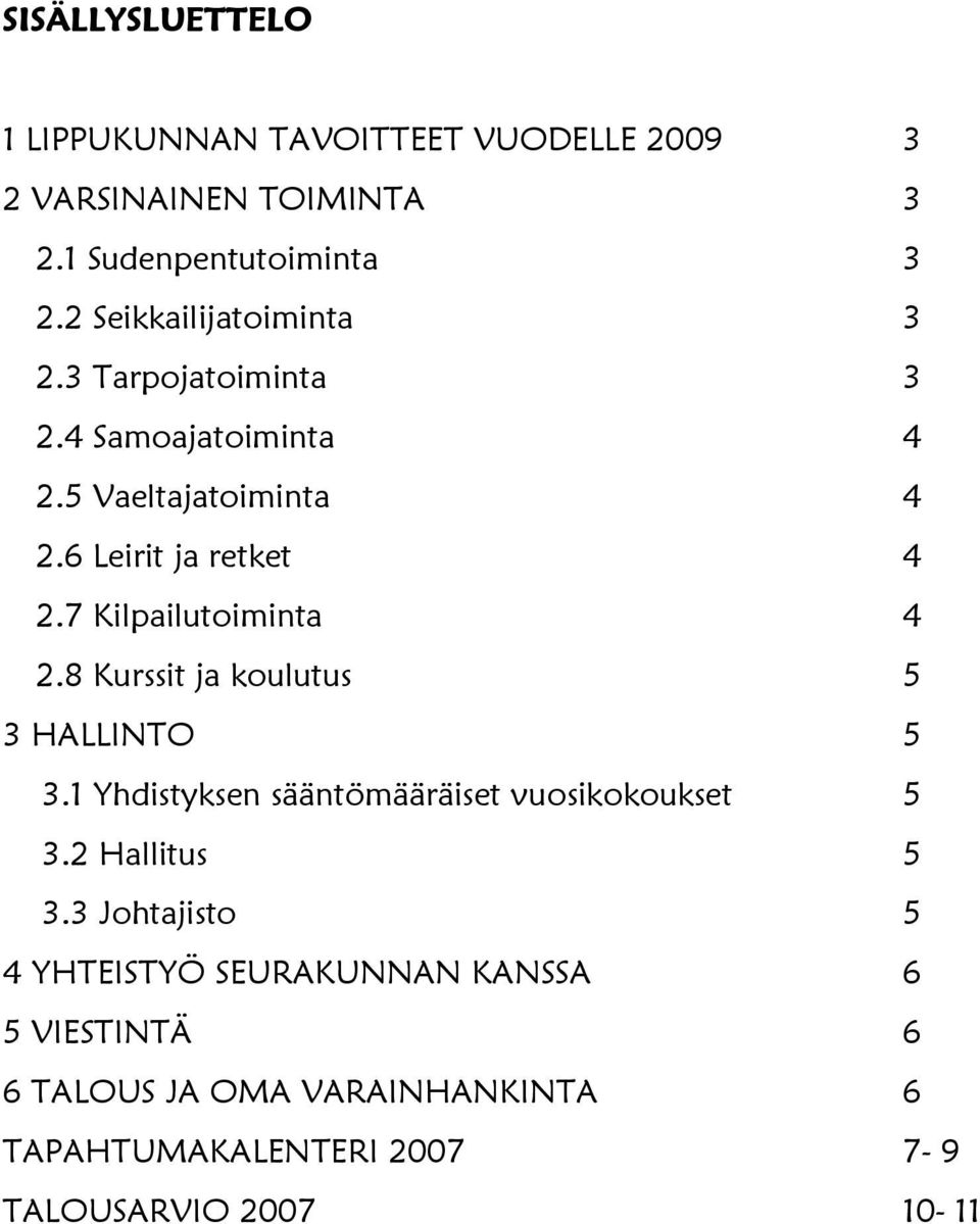 7 Kilpailutoiminta 4 2.8 Kurssit ja koulutus 5 3 HALLINTO 5 3.1 Yhdistyksen sääntömääräiset vuosikokoukset 5 3.