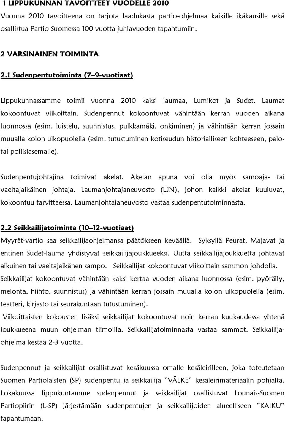 Sudenpennut kokoontuvat vähintään kerran vuoden aikana luonnossa (esim. luistelu, suunnistus, pulkkamäki, onkiminen) ja vähintään kerran jossain muualla kolon ulkopuolella (esim.