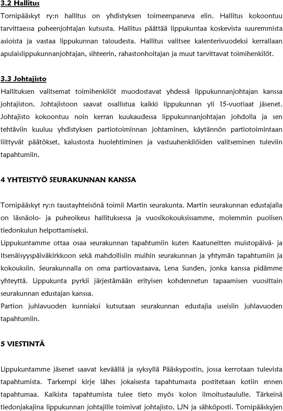 Hallitus valitsee kalenterivuodeksi kerrallaan apulaislippukunnanjohtajan, sihteerin, rahastonhoitajan ja muut tarvittavat toimihenkilöt. 3.