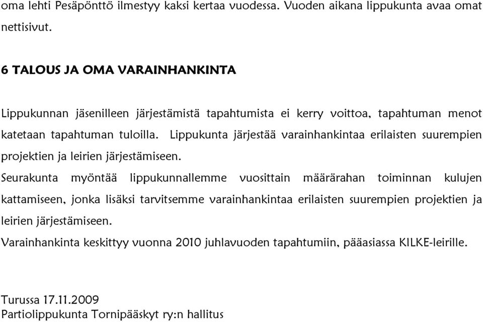 Lippukunta järjestää varainhankintaa erilaisten suurempien projektien ja leirien järjestämiseen.