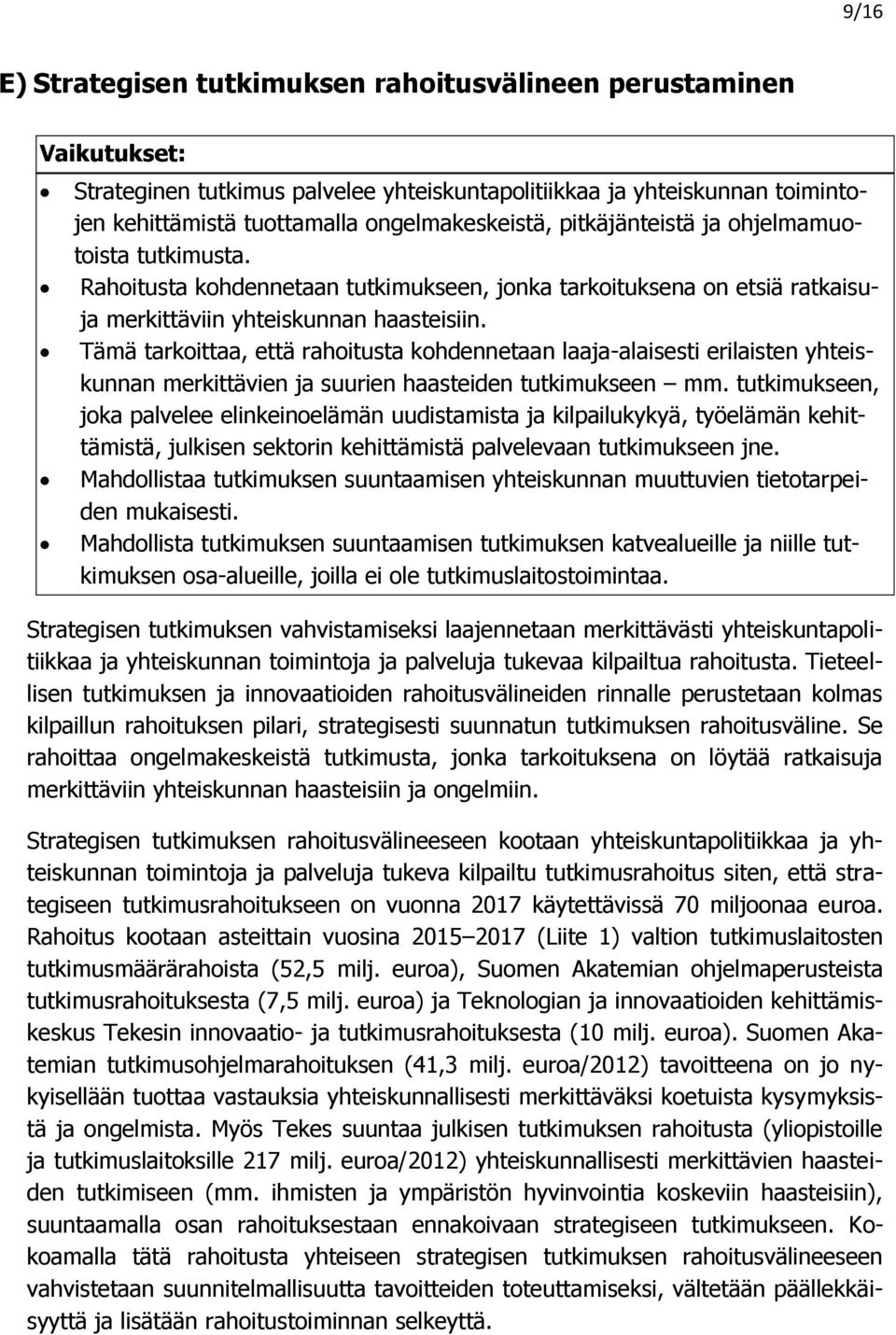 Tämä tarkoittaa, että rahoitusta kohdennetaan laaja-alaisesti erilaisten yhteiskunnan merkittävien ja suurien haasteiden tutkimukseen mm.