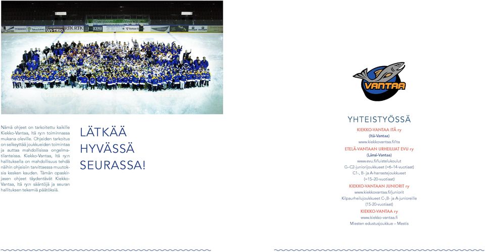 Tämän opaskirjasen ohjeet täydentävät Kiekko- Vantaa, Itä ry:n sääntöjä ja seuran hallituksen tekemiä päätöksiä. LÄTKÄÄ HYVÄSSÄ SEURASSA! YHTEISTYÖSSÄ KIEKKO-VANTAA ITÄ ry (Itä-Vantaa) www.
