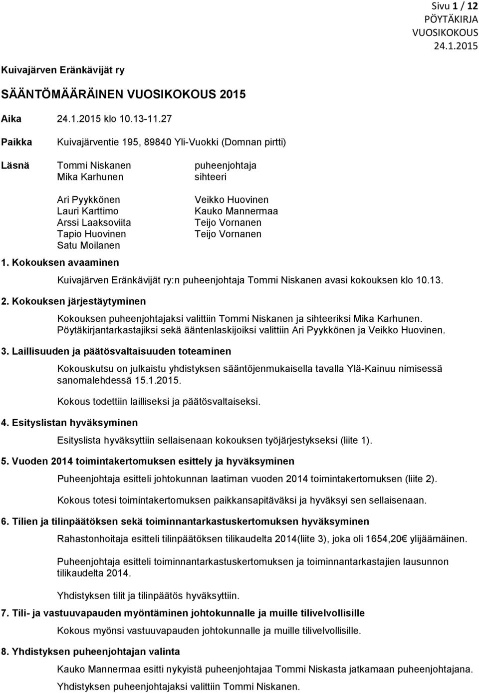 Kokouksen avaaminen Veikko Huovinen Kauko Mannermaa Teijo Vornanen Teijo Vornanen Kuivajärven Eränkävijät ry:n puheenjohtaja Tommi Niskanen avasi kokouksen klo 10.13. 2.