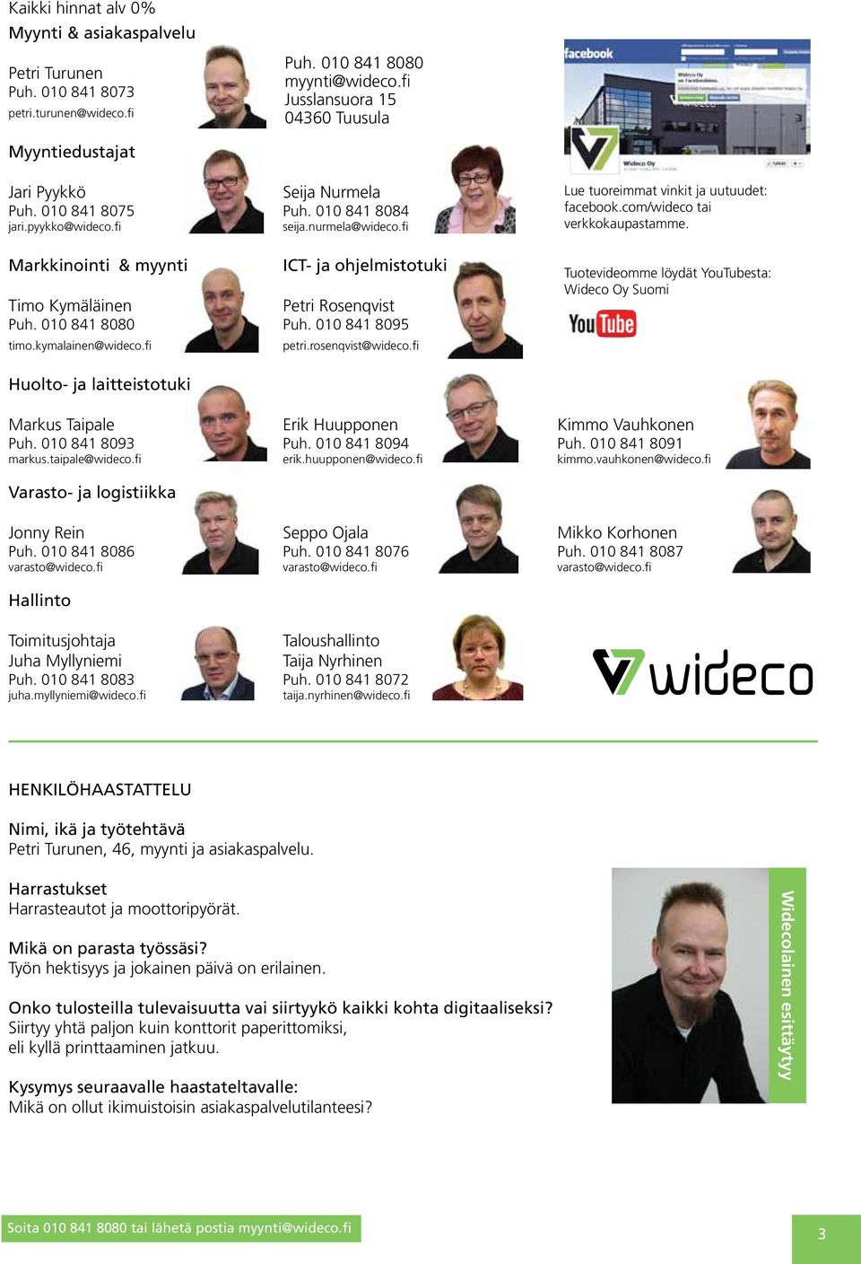 fi Markkinointi & myynti ICT- ja ohjelmistotuki Timo Kymäläinen Petri Rosenqvist Puh. 010 841 8080 Puh. 010 841 8095 timo.kymalainen@wideco.fi petri.rosenqvist@wideco.