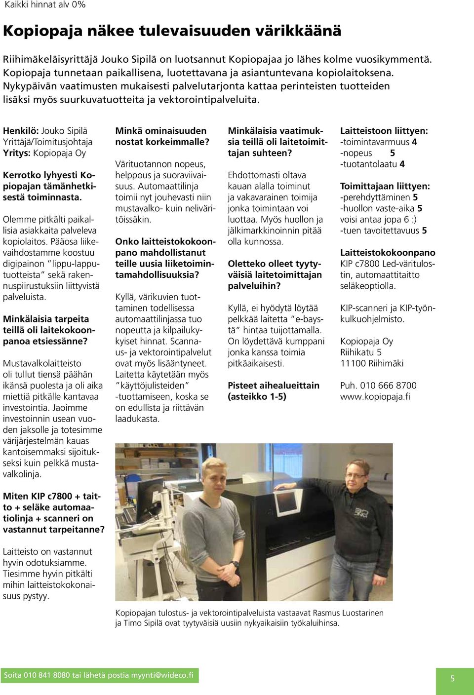 Nykypäivän vaatimusten mukaisesti palvelutarjonta kattaa perinteisten tuotteiden lisäksi myös suurkuvatuotteita ja vektorointipalveluita.